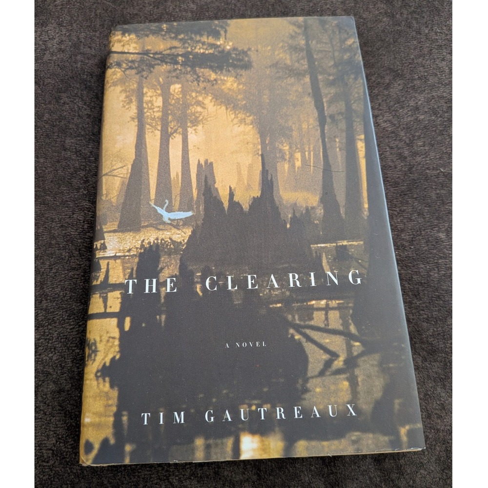 The Clearing by Tim Gautreaux Signed Hardcover Novel 2003 First Edition